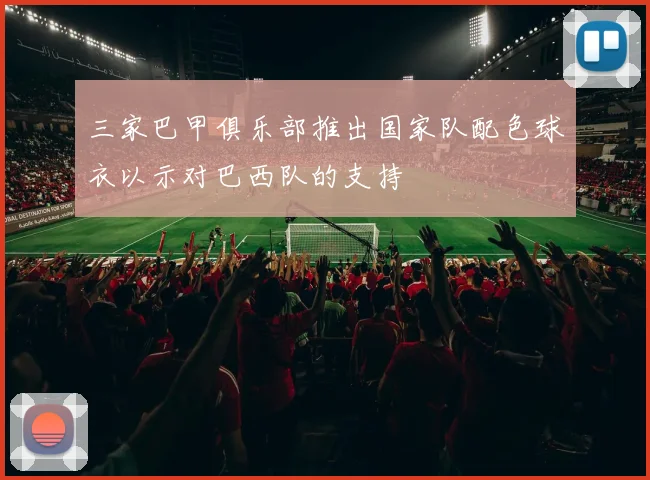 三家巴甲俱乐部推出国家队配色球衣以示对巴西队的支持