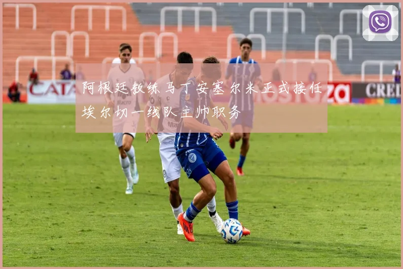 阿根廷教练马丁安塞尔米正式接任埃尔切一线队主帅职务